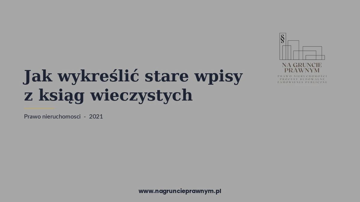 wykreślić stare wpisy ksiąg wieczystych - kancelaria nagruncieprawnym.pl