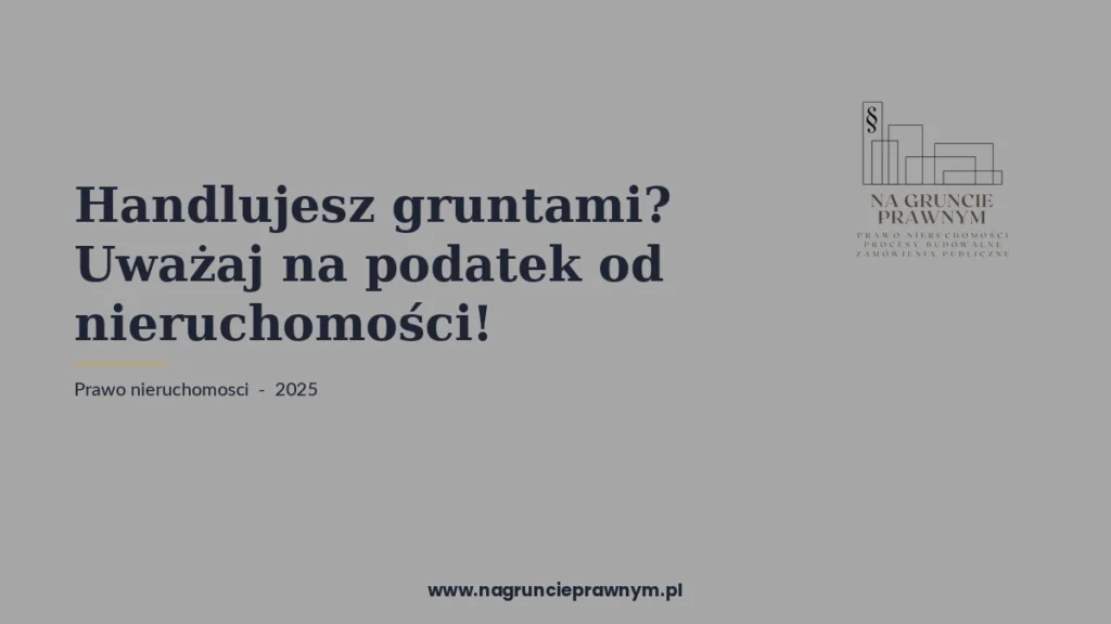 handlujesz gruntami uważaj podatek nieruchomości - kancelaria nagruncieprawnym.pl