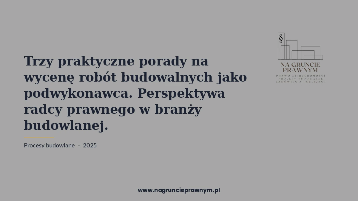 trzy praktyczne porady wycenę robót - kancelaria nagruncieprawnym.pl